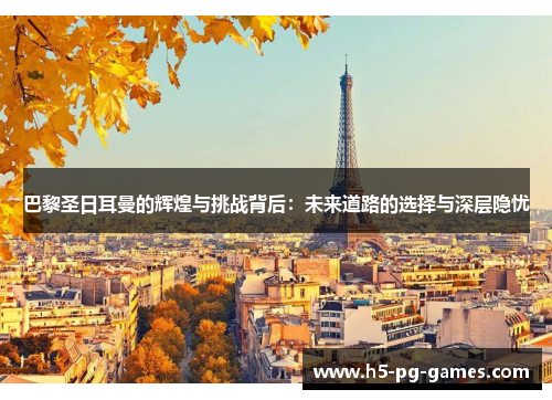 巴黎圣日耳曼的辉煌与挑战背后：未来道路的选择与深层隐忧