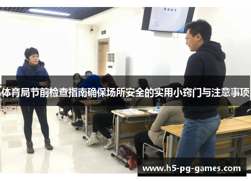 体育局节前检查指南确保场所安全的实用小窍门与注意事项