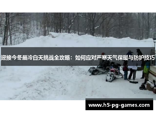 迎接今冬最冷白天挑战全攻略：如何应对严寒天气保暖与防护技巧