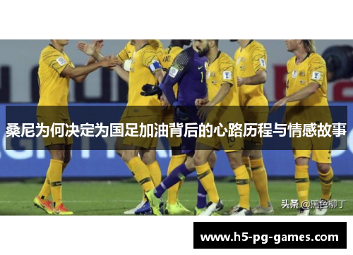 桑尼为何决定为国足加油背后的心路历程与情感故事