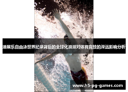 潘展乐自由泳世界纪录背后的全球化浪潮对体育竞技的深远影响分析