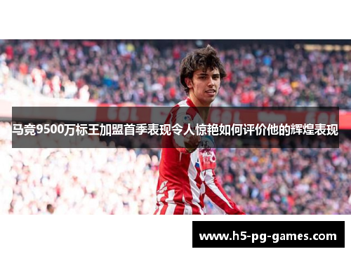 马竞9500万标王加盟首季表现令人惊艳如何评价他的辉煌表现